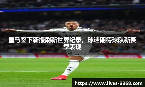 皇马签下新援刷新世界纪录，球迷期待球队新赛季表现