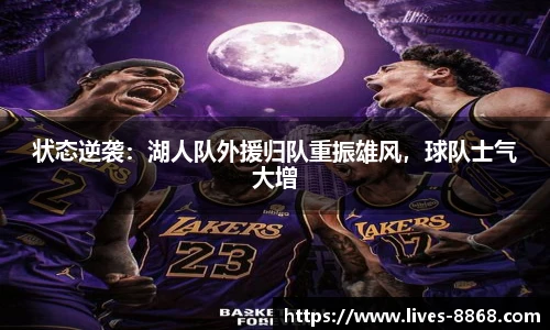 状态逆袭：湖人队外援归队重振雄风，球队士气大增