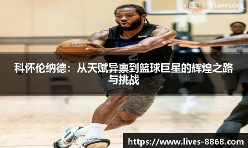 科怀伦纳德：从天赋异禀到篮球巨星的辉煌之路与挑战