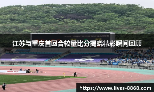 江苏与重庆首回合较量比分揭晓精彩瞬间回顾